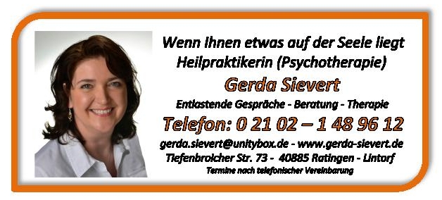 Gerda Sievert Heilpraktikerin (Psychotherapie) Entlastende Gespräche Psychologische Beratung Entspannungstherapie Trauer Verlust Winter Depression Burnout Stress Unruhe Panikattacken Sorgen Konflikte Krisen Schlafstörungen Liebeskummer Prüfungsangst Mobbing Angst Ängste Corona Virus Covid-19 Ratingen Lintorf Düsseldorf Essen Duisburg Mülheim an der Ruhr Mettmann Velbert Heiligenhaus Wülfrath Krefeld Meerbusch Neuss